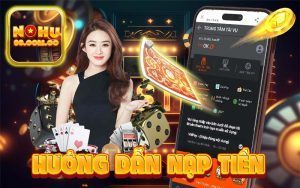 Hướng Dẫn Nạp Tiền Nohu90 An Toàn Và Nhanh Chóng