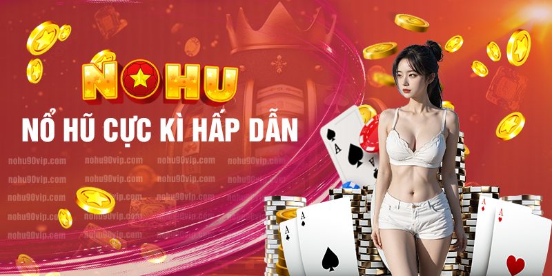 Nổ Hũ Thần Tài Nohu90 - Cơ Hội Trúng Thưởng Lớn